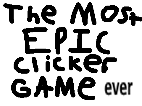 the most epic clicker game ever!